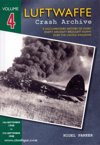 Wing Leader Ltd Parker, N.: Luftwaffe Crash Archive. A Documentary History of every enemy Aircraft brought down over the United Kingdom. Band 4: 10th September 1940 to 27th September 1940