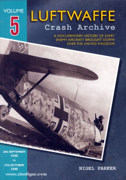 Wing Leader Ltd Parker, N.: Luftwaffe Crash Archive. A Documentary History of every enemy Aircraft brought down over the United Kingdom. Band 5: 28th September 1940 to 27th October 1940