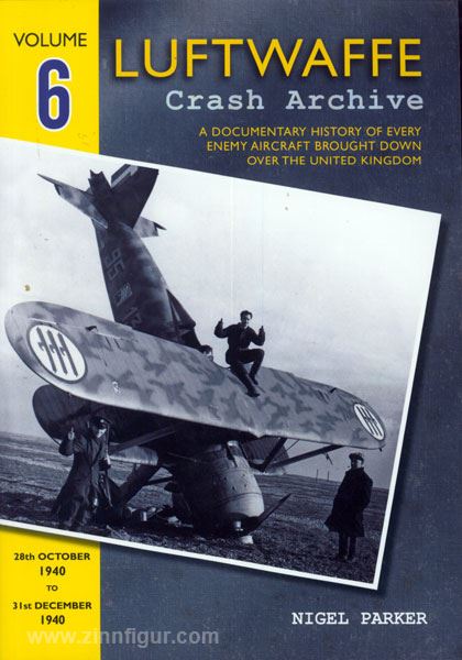 Wing Leader Ltd Parker, N.: Luftwaffe Crash Archive. A Documentary History of every enemy Aircraft brought down over the United Kingdom. Band 6: 28th October 1940 - 31st December 1940