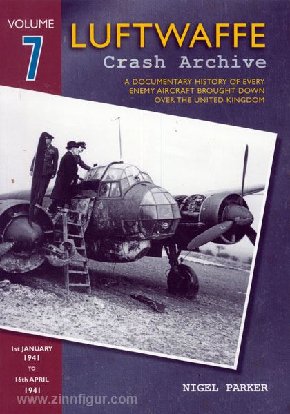 Wing Leader Ltd Parker, N.: Luftwaffe Crash Archive. A Documentary History of every enemy Aircraft brought down over the United Kingdom. Band 7: 1st January 1941 - 16th April 1941