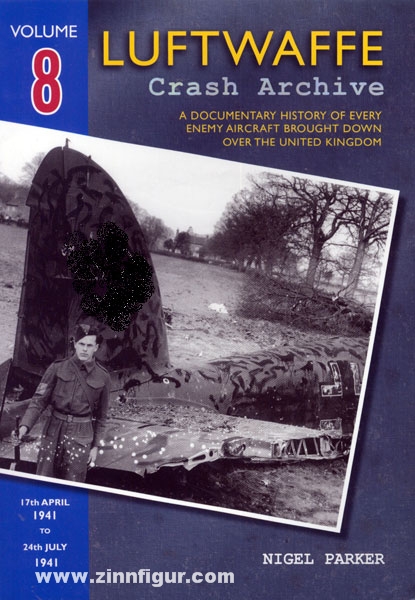Wing Leader Ltd Parker, N.: Luftwaffe Crash Archive. A Documentary History of every enemy Aircraft brought down over the United Kingdom. Band 8: 17th April 1941 to 24th July 1941