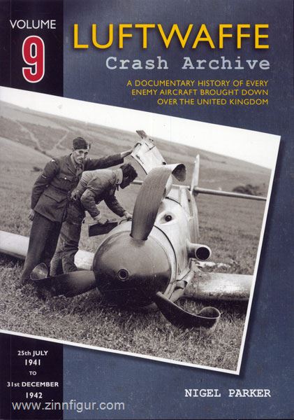 Wing Leader Ltd Parker, N.: Luftwaffe Crash Archive. A Documentary History of every enemy Aircraft brought down over the United Kingdom. Band 9: 25th July 1941 to 31st December 1942
