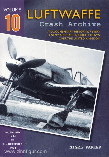 Wing Leader Ltd Parker, N.: Luftwaffe Crash Archive. A Documentary History of every enemy Aircraft brought down over the United Kingdom. Band 10: 1st January 1943 to 31st December 1943