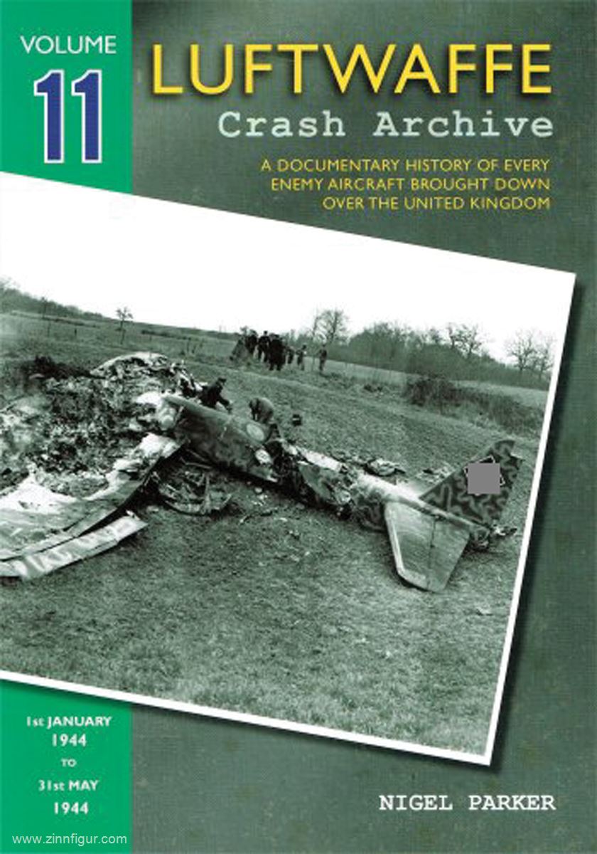 Wing Leader Ltd Parker, N.: Luftwaffe Crash Archive. A Documentary History of every enemy Aircraft brought down over the United Kingdom. Band 11: 1st January 1944 to 31st May 1944