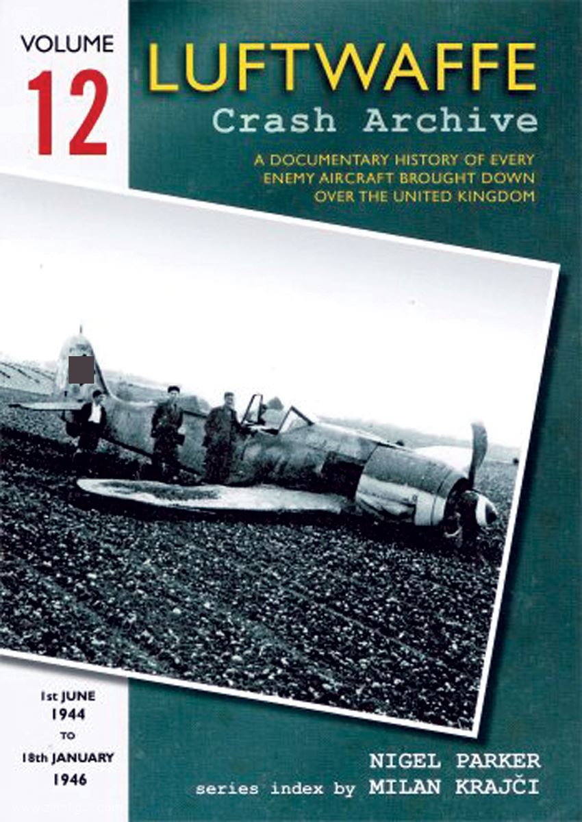 Wing Leader Ltd Parker, Nigel: Luftwaffe Crash Archive. A Documentary History of every enemy Aircraft brought down over the United Kingdom. Band 12: 1st June 1944 - 18th January 1946