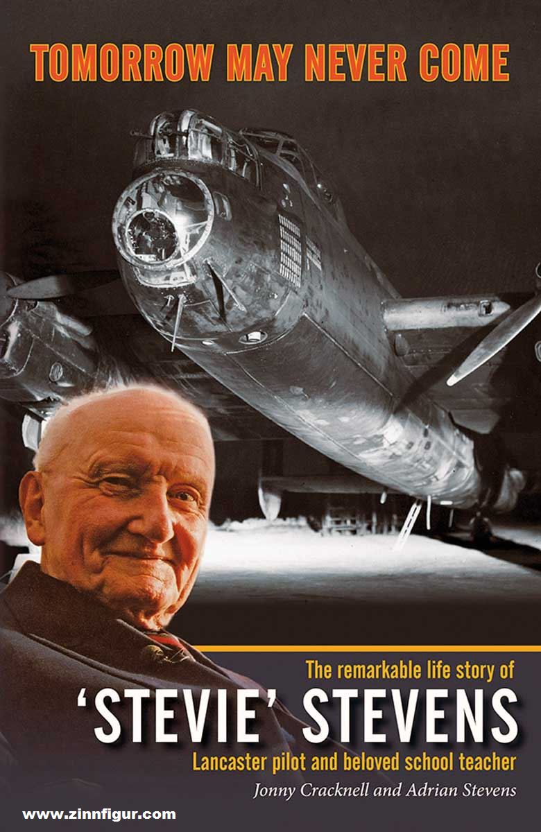 Wing Leader Ltd Cracknell, Johnny/Stevens, Adrian: Tomorrow May Never Come. The remarkable life story of 'Stevie' Stevens. Lancaster pilot and beloved school teacher