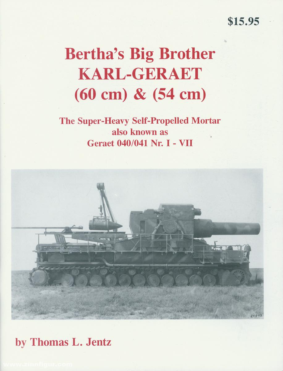 Panzerwrecks Jentz, Thomas L.: Bertha's Big Brother. Karl-Geraet. (60 cm) & (54 cm). The Super Heavy Self Propelled Mortar also known as Geraet 040/041 Nr. I - VII.