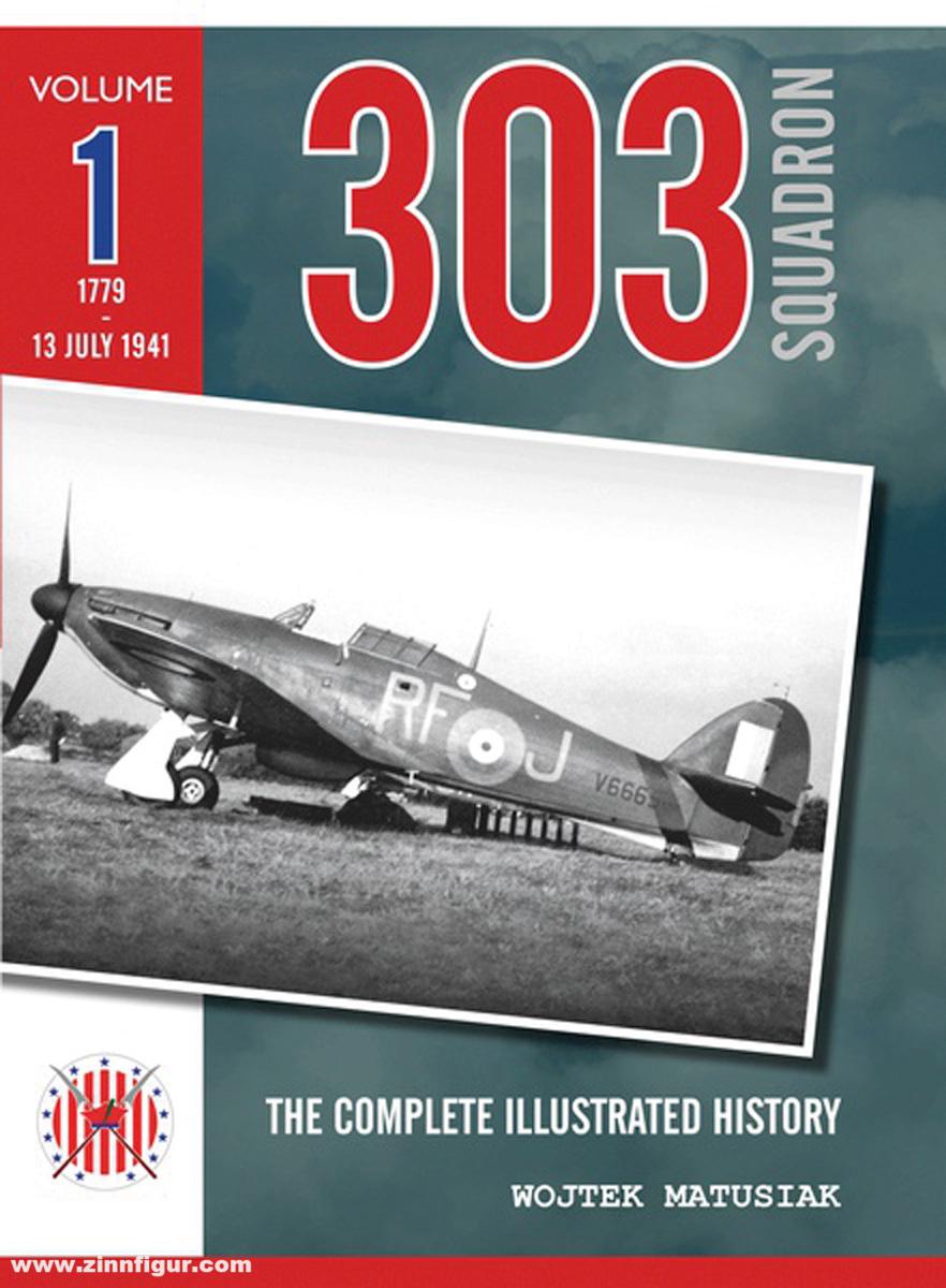 Wing Leader Ltd Matusiak, Wojtek: 303 Squadron. The Complete Illustrated History. Band 1: 1779 - 13 July 1941