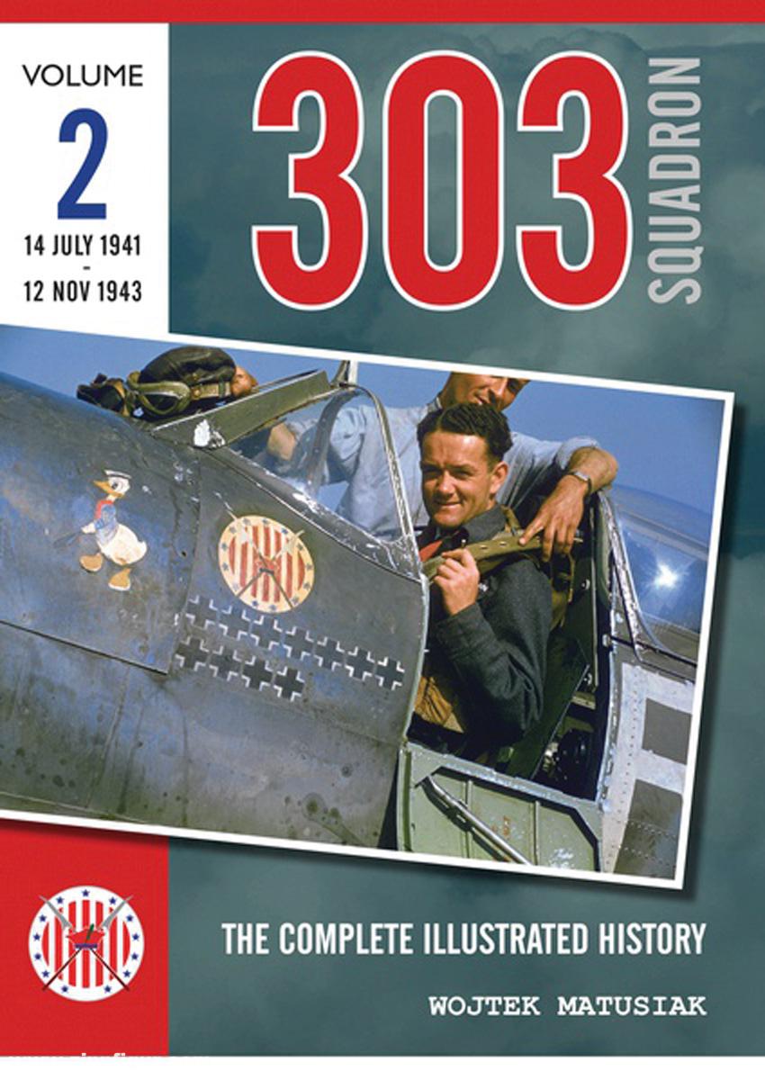 Wing Leader Ltd Matusiak, Wojtek: 303 Squadron. The Complete Illustrated History. Band 2: 14 July 1941 - 12 Nov 1943