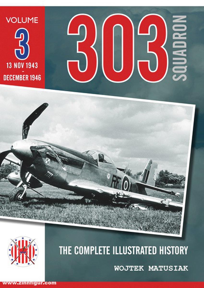 Wing Leader Ltd 303 Squadron. The Complete Illustrated History. Band 3: 13 Nov 1943 - Present Day