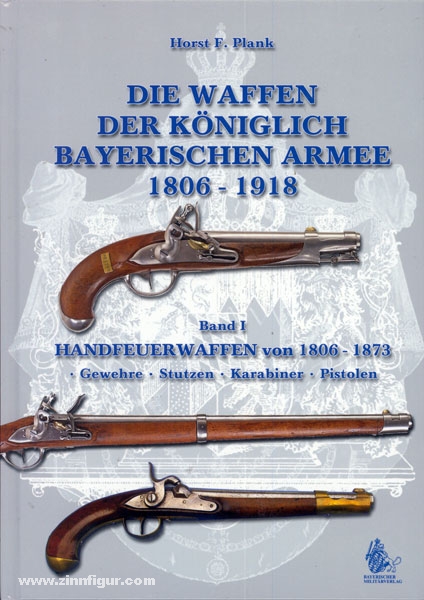 VDM Verlag Plank, H. F.: Die Waffen der Königlich Bayerischen Armee 1806-1918. Band 1: Handfeuerwaffen von 1806-1873. Gewehre - Stutzen - Karabiner - Pistolen
