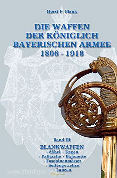 VDM Verlag Plank, H. F.: Die Waffen der Königlich Bayerischen Armee 1806-1918. Band 3: Blankwaffen. Säbel, Degen, Pallasche, Bajonette, Faschinenmesser, Seitengewehre, Lanzen