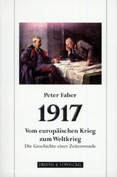 Druffel & Vowinckel Verlag Faber, P.: 1917. Vom europäischen Krieg zum Weltkrieg. Die Geschichte einer Zeitenwende