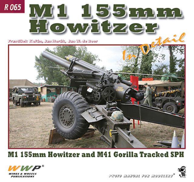 Wings & Wheels Publishing Korán, F./Horák, J. u. a.: M1 155 mm Howitzer in Detail. M1 155 mm Howitzer and M41 Gorilla Tracked SPH