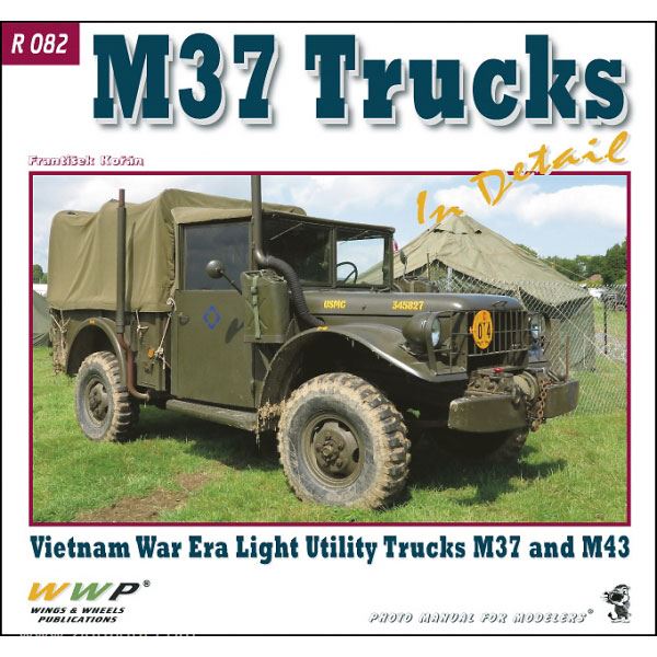 Wings & Wheels Publishing Koran, F.: M37 Trucks in Detail. Vietnam War Era Light Utility Trucks M37 and M43