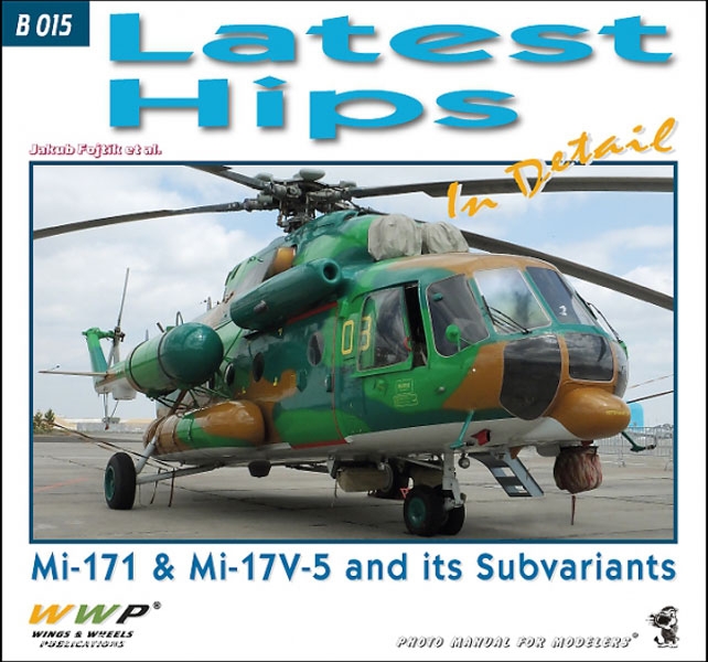 Wings & Wheels Publishing Fojtik, J. u. a.: Latest Hips in Detail. Mi-171 & Mi-17 V-5 and its Subvariants