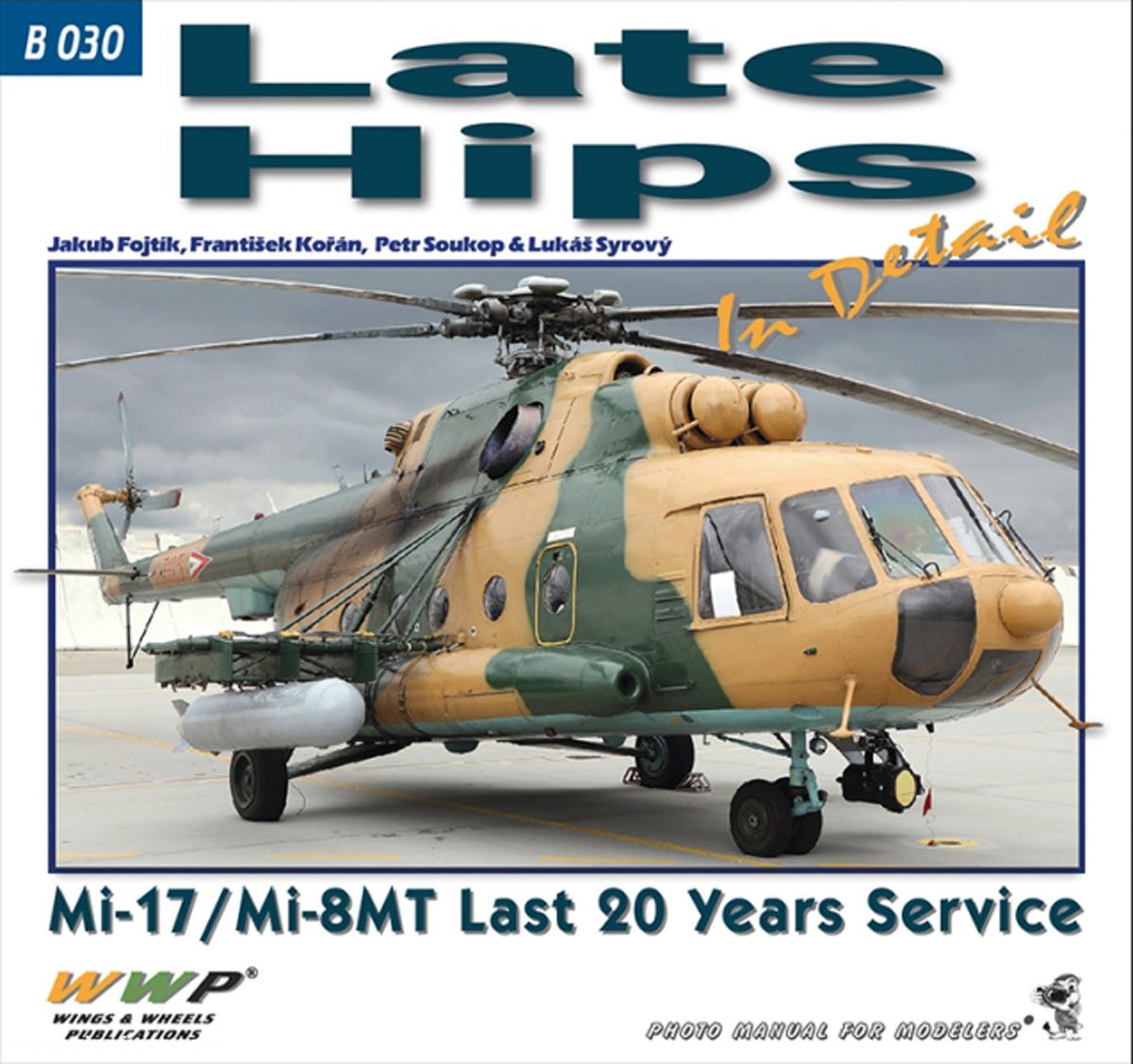 Wings & Wheels Publishing Fojtík, Jakub/Korán, Frantisek/Soukop, Petr/Syrovy, Lukás: Late Hips in Detail. Mi-17/Mi-8MT. Last 20 Years Service