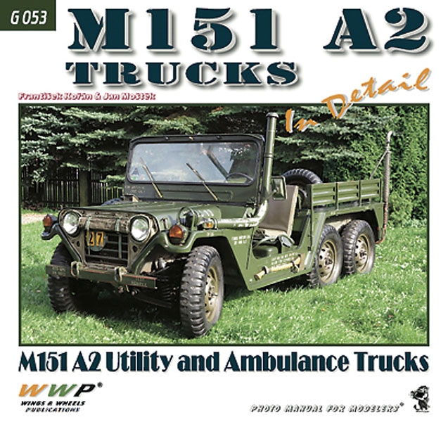 Wings & Wheels Publishing Koran, F.: M151 A2 Trucks in Detail. M151A2 Utility and Ambulance Trucks