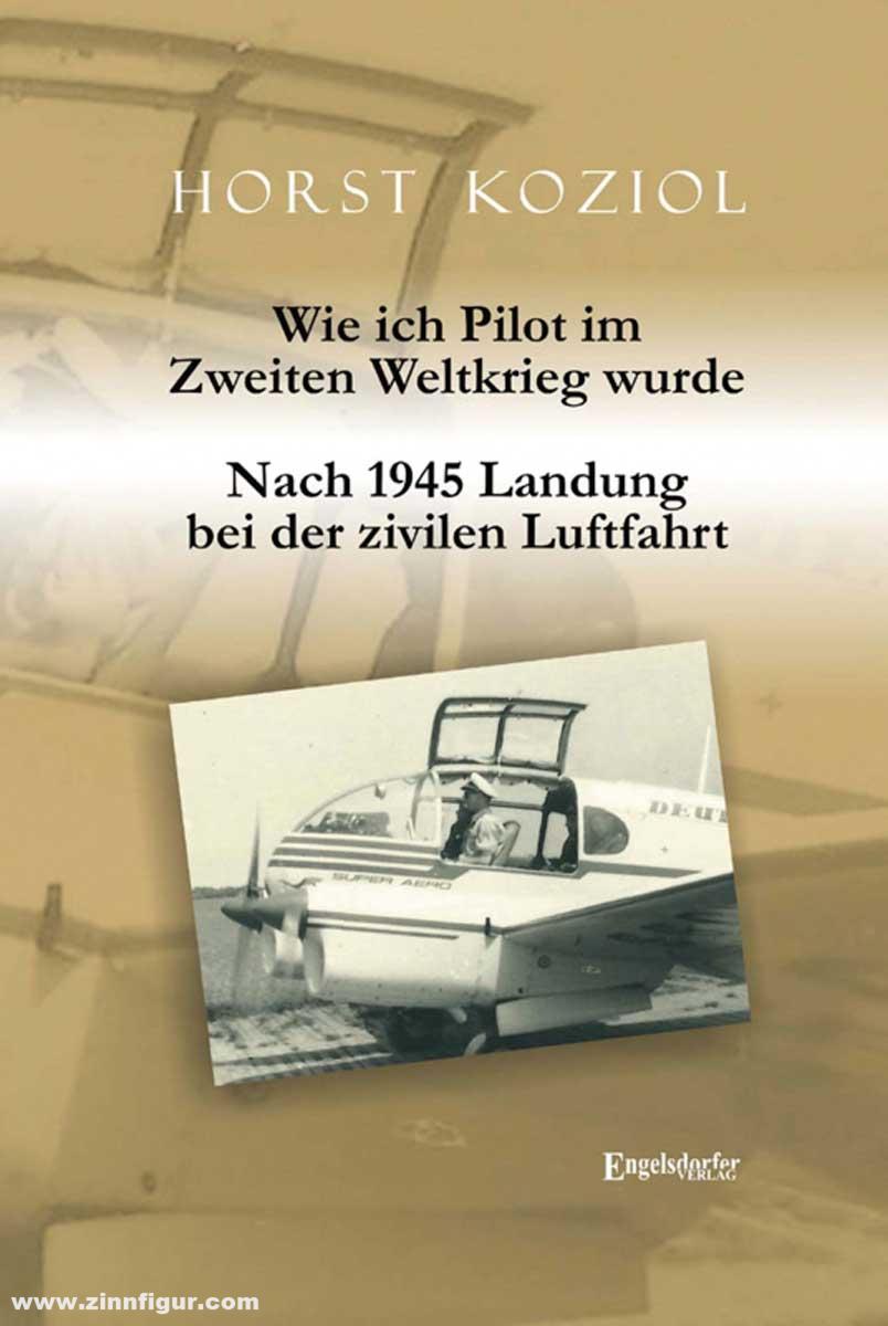 Engelsdorfer Verlag Koziol, Horst: Wie ich Pilot im Zweiten Weltkrieg wurde. Nach 1945 Landung bei der zivilen Luftfahrt