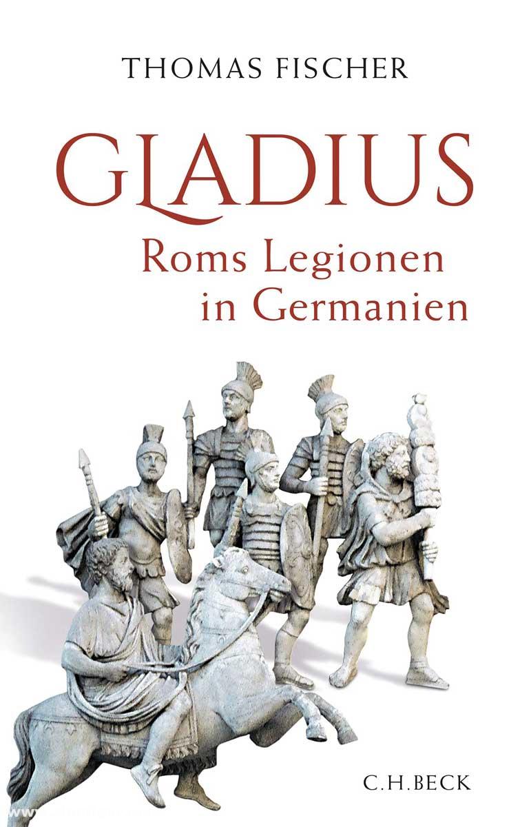 Beck Verlag Fischer, Thomas: Gladius. Roms Legionen in Germanien
