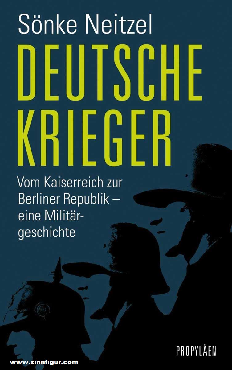 Neitzel, Sönke: Deutsche Krieger. Vom Kaiserreich zur Berliner Republik - eine Militärgeschichte