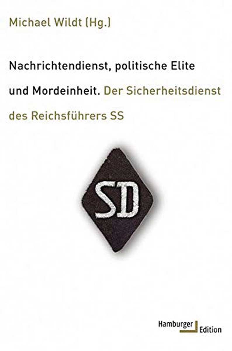 Wildt, Michael (Hrsg.): Nachrichtendienst, politische Elite und Mordeinheit. Der Sicherheitsdienst des Reichsführers SS