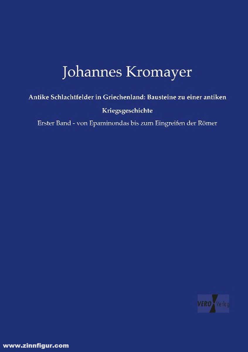 Kromayer, Johannes: Antike Schlachtfelder in Griechenland: Bausteine zu einer antiken Kriegsgeschichte. Band 1: von Epaminondas bis zum Eingreifen der Römer