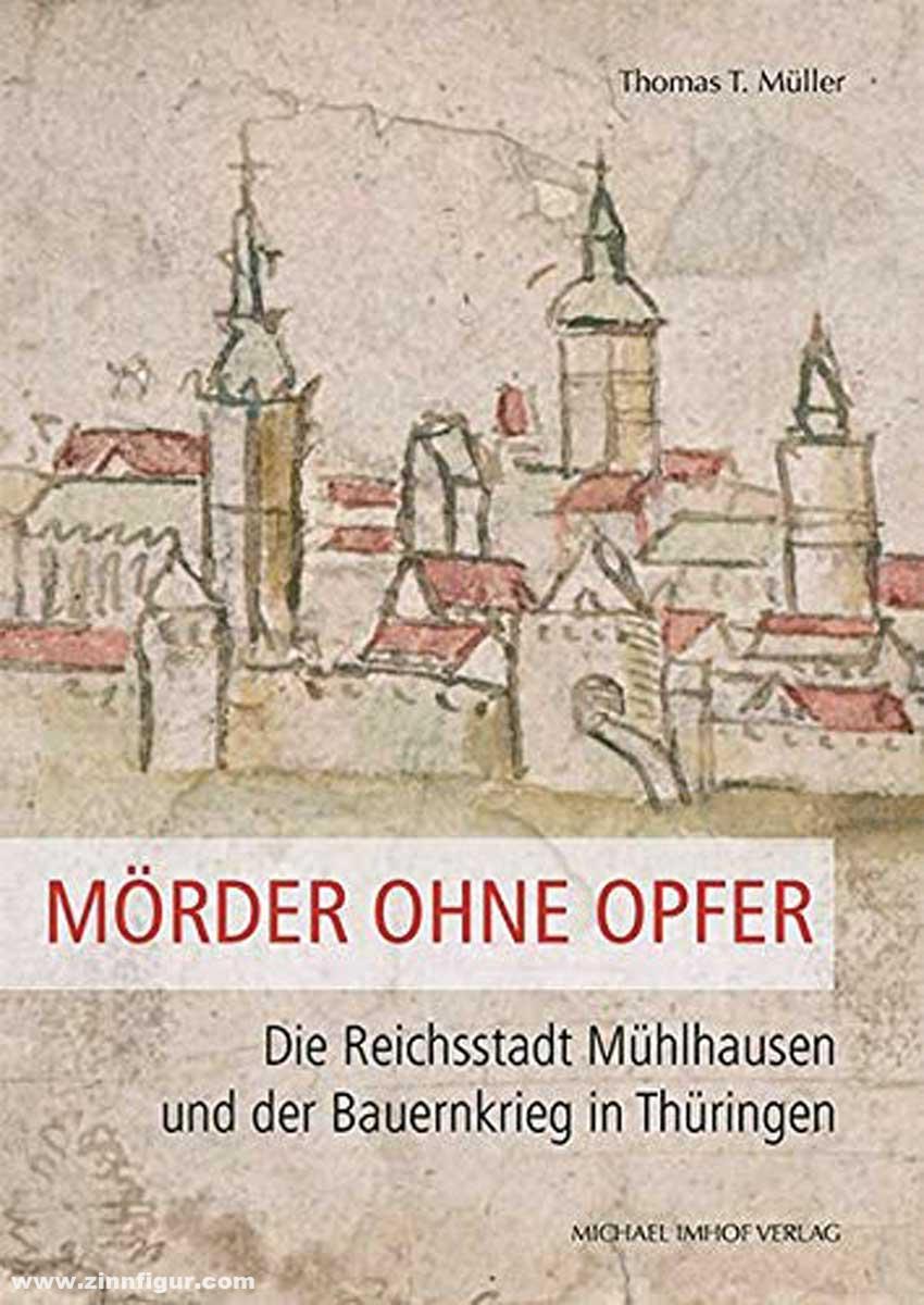 Michael Imhof Verlag Müller, Thomas T.: Mörder ohne Opfer. Die Reichsstadt Mühlhausen und der Bauernkrieg in Thüringen