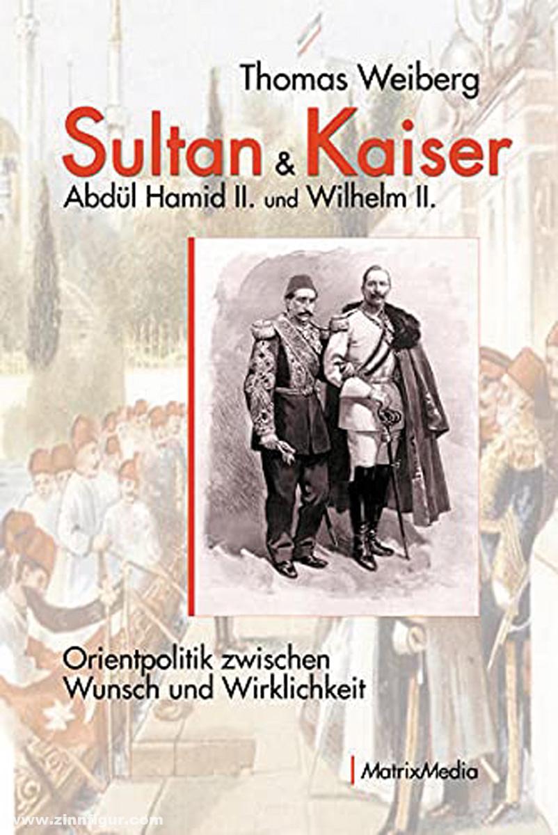MatrixMedia Weiberg, Thomas: Sultan & Kaiser. Abdül Hamid II. und Wilhelm II. Orientpolitik zwischen Wunsch und Wirklichkeit