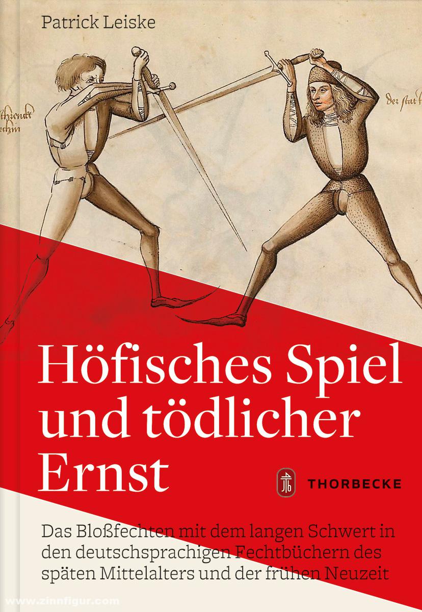 Jan Thorbecke Verlag Leiske, Patrick: Höfisches Spiel und tödlicher Ernst. Das Bloßfechten mit dem langen Schwert in den deutschsprachigen Fechtbüchern des späten Mittelalters und der frühen Neuzeit