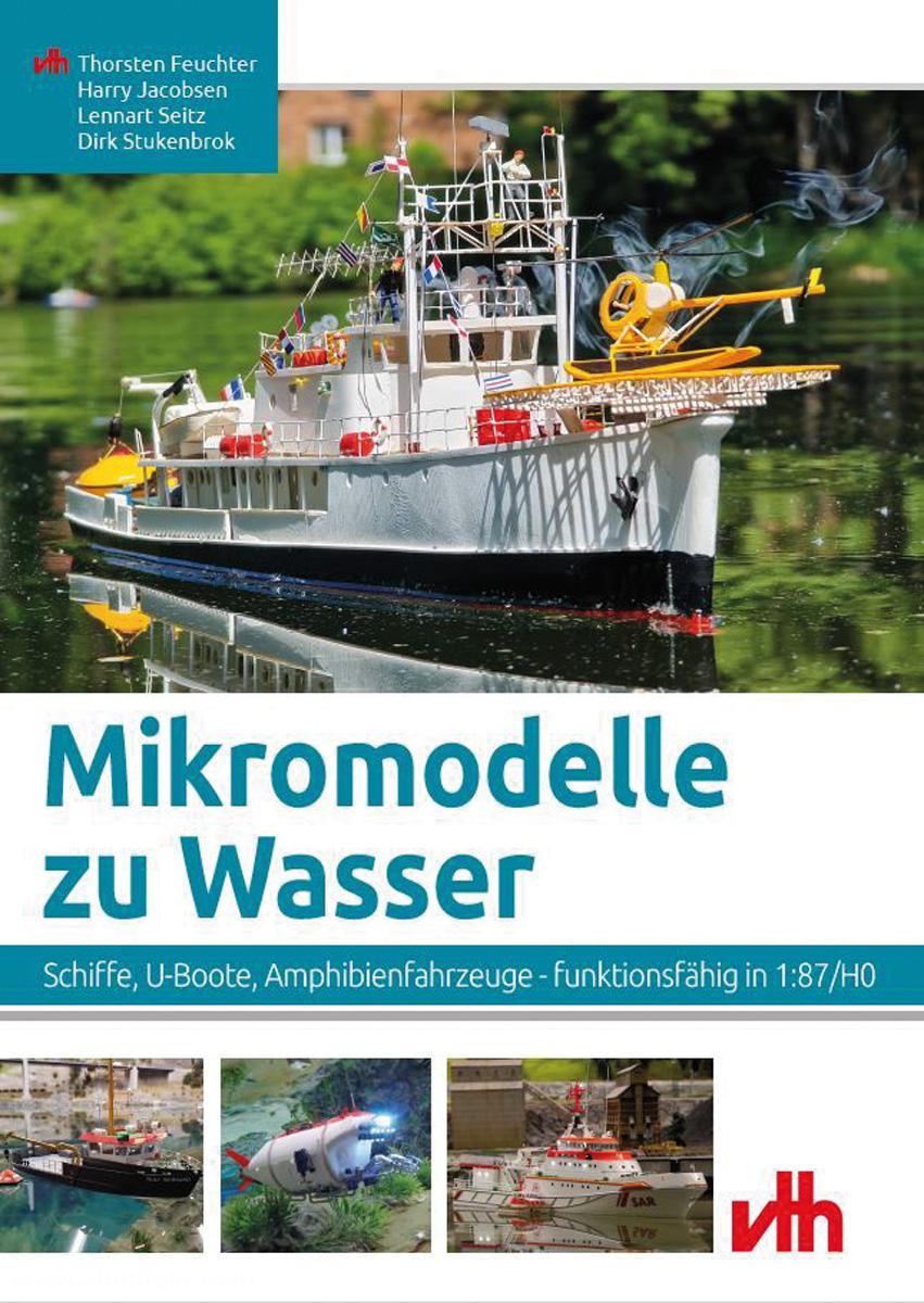 VTH - Verlag für Technik und Handwerk Feuchter, Thorsten, Jacobsen, Harry/Seitz, Lennart u.a.: Mikromodelle zu Wasser. Schiffe, U-Boote, Amphibienfahrzeuge - funktionsfähig in 1:87/H0