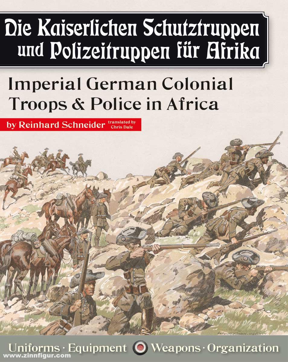Schneider, Reinhard: Die Kaiserlichen Schutztruppen und Polizeitruppen für Afrika / The Imperial German Colonial Troops & Police in Africa. Uniforms - Equipment - Weapons - Organisation
