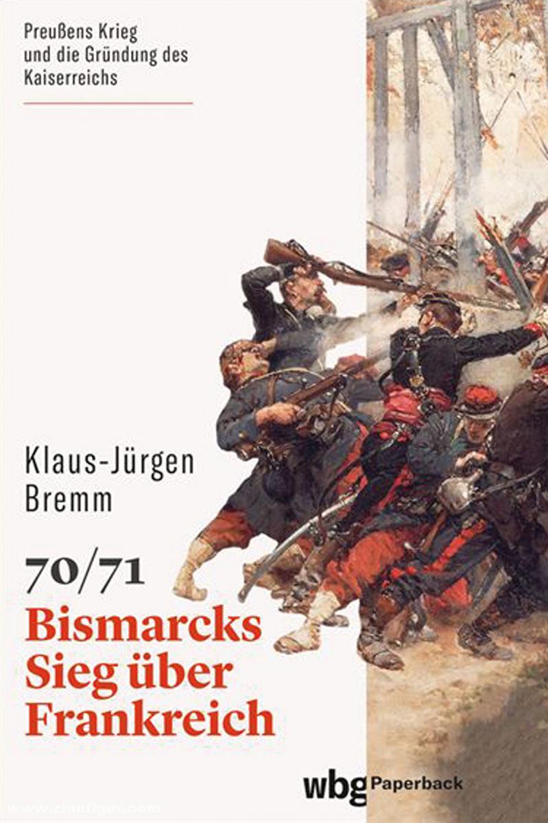 WBG - Wissenschaftliche Buchgesellschaft Bremm, Klaus-Jürgen: 70/71. Bismarcks Sieg über Frankreich