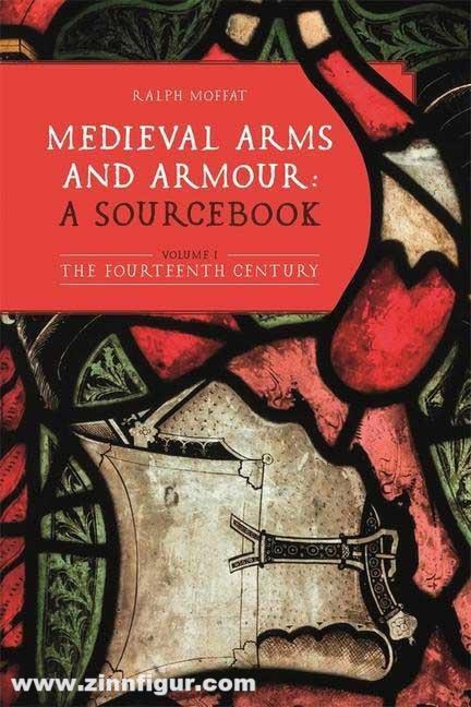 Moffat, Ralph: Medieval Arms and Armour: a Sourcebook. Band I: The Fourteenth Century
