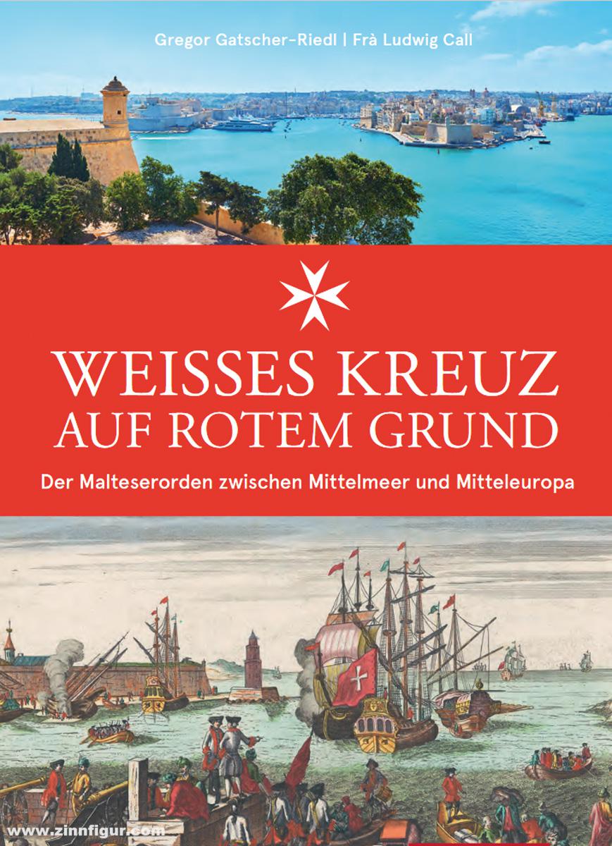 Gatscher-Riedl, Gregor/Call, Ludwig: Weißes Kreuz auf rotem Grund. Der Malteserorden zwischen Mittelmeer und Mitteleuropa