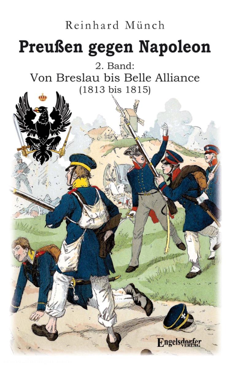 Engelsdorfer Verlag Münch, Reinhard: Preußen gegen Napoleon. Band 2: Von Breslau bis Belle Alliance (1813 bis 1815)