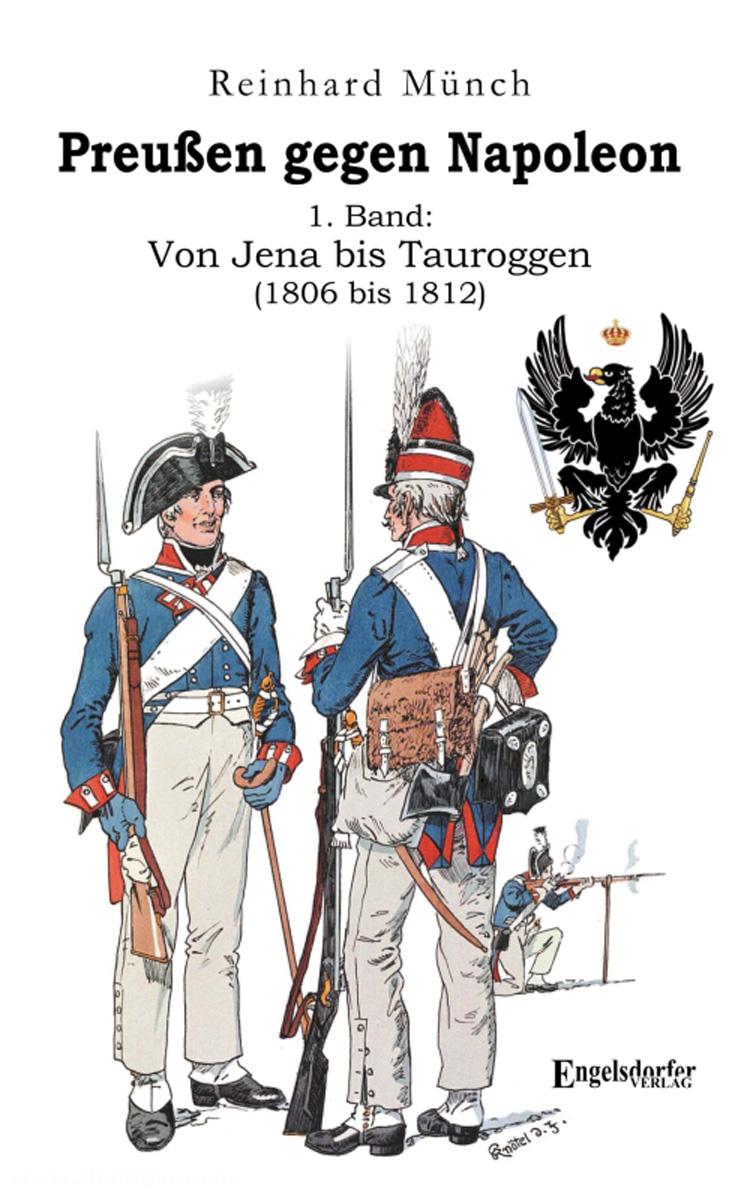 Engelsdorfer Verlag Münch, Reinhard: Preußen gegen Napoleon. Band 1: Von Jena bis Tauroggen (1806 bis 1812)