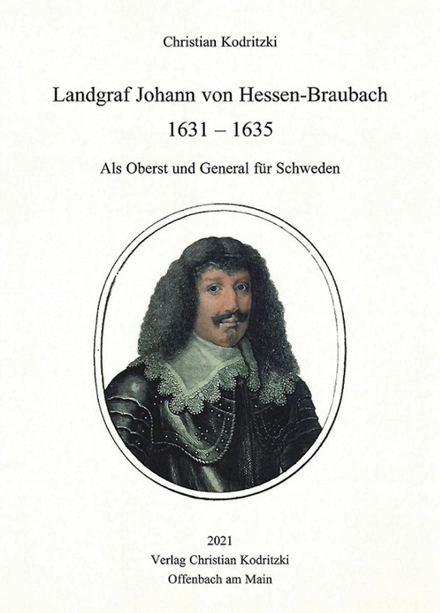 Verlag Christian Kodritzki Kodritzki, Christian: Landgraf Johann von Hessen-Braubach 1631-1635. Als Oberst und General für Schweden