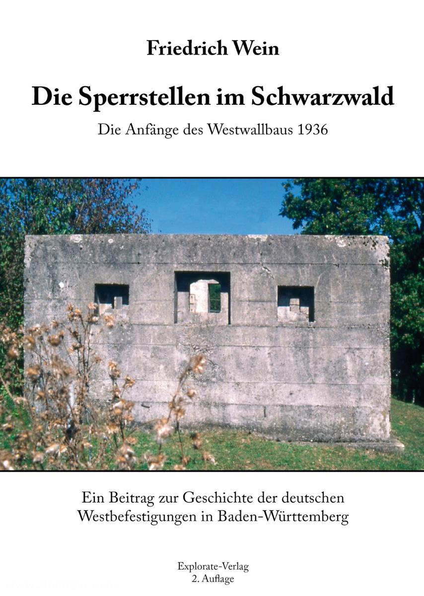Explorate Verlag Wein, Friedrich: Die Sperrstellen im Schwarzwald. Die Anfänge des Westwallbaus 1936. Ein Beitrag zur Geschichte der deutschen Westbefestigungen in Baden-Württemberg