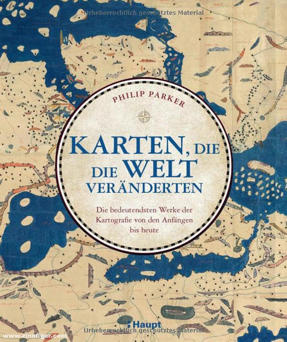 Parker, Philip: Karten, die die Welt veränderten. Die bedeutendsten Werke der Kartografie von den Anfängen bis heute