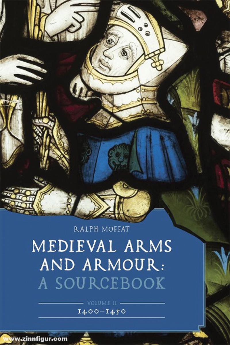 Boydell & Brewer Ltd. Moffat, Ralph: Medieval Arms and Armour. A Sourcebook. Band 2: 1400-1450