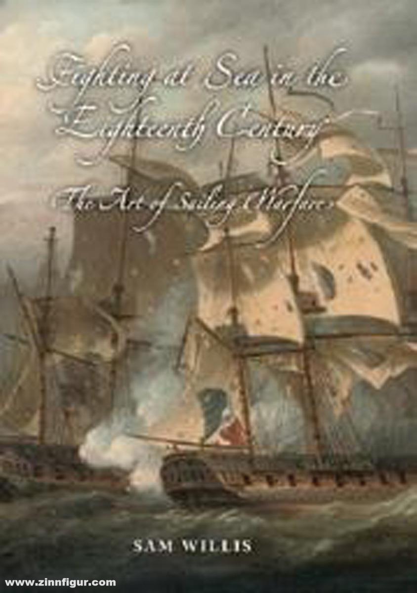 Boydell & Brewer Ltd. Willis, Sam: Fighting at Sea in the Eighteenth Century. The Art of Sailing Warfare