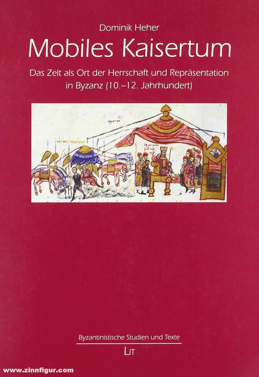 LIT Verlag Heher, Dominik: Mobiles Kaisertum. Das Zelt als Ort der Herrschaft und Repräsentation in Byzanz (10.-12. Jahrhundert)