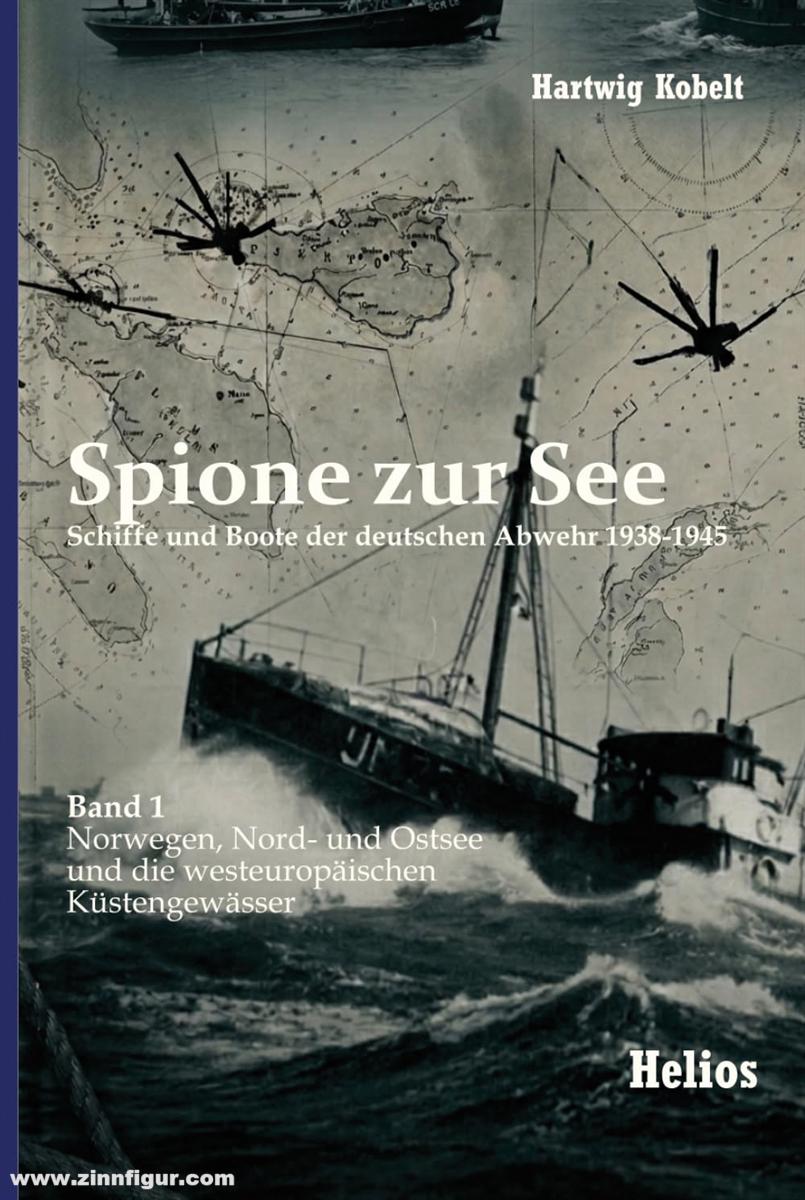 Helios Verlag Kobelt, Hartwig: Spione zur See. Schiffe und Boote der deutschen Abwehr 1938-1945. Band 1: Norwegen, Nord- und Ostsee und die westeuropäischen Küstengewässer