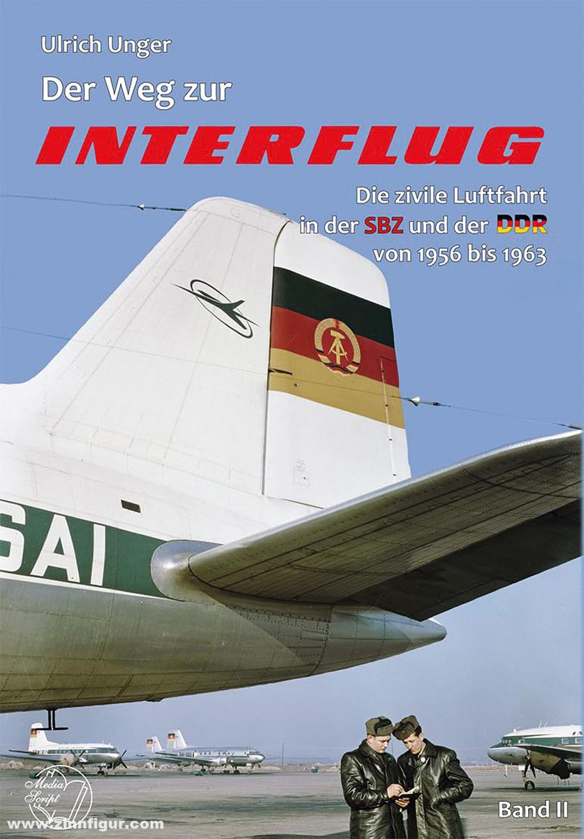 MediaScript Unger, Ulrich: Der Weg zur Interflug. Die zivile Luftfahrt in der SBZ und der DDR. Band 2: 1956-1963