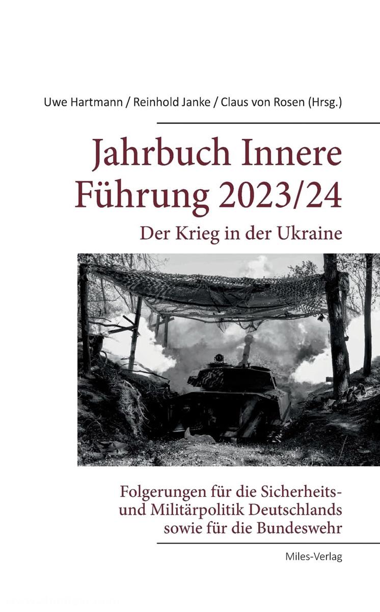 Miles Verlag Hartmann, Uwe/Janke, Reinhold/Rosen, Claus von (Hrsg.): Jahrbuch Innere Führung 2023/24. Der Krieg in der Ukraine. Folgerungen für die Sicherheits- und Militärpolitik Deutschlands sowie die Bundeswehr