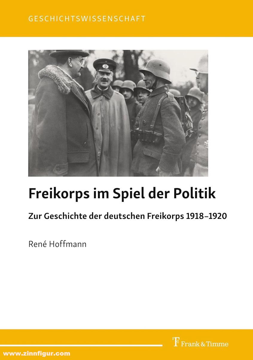Hoffmann, René: Freikorps im Spiel der Politik: Zur Geschichte der deutschen Freikorps 1918-1920