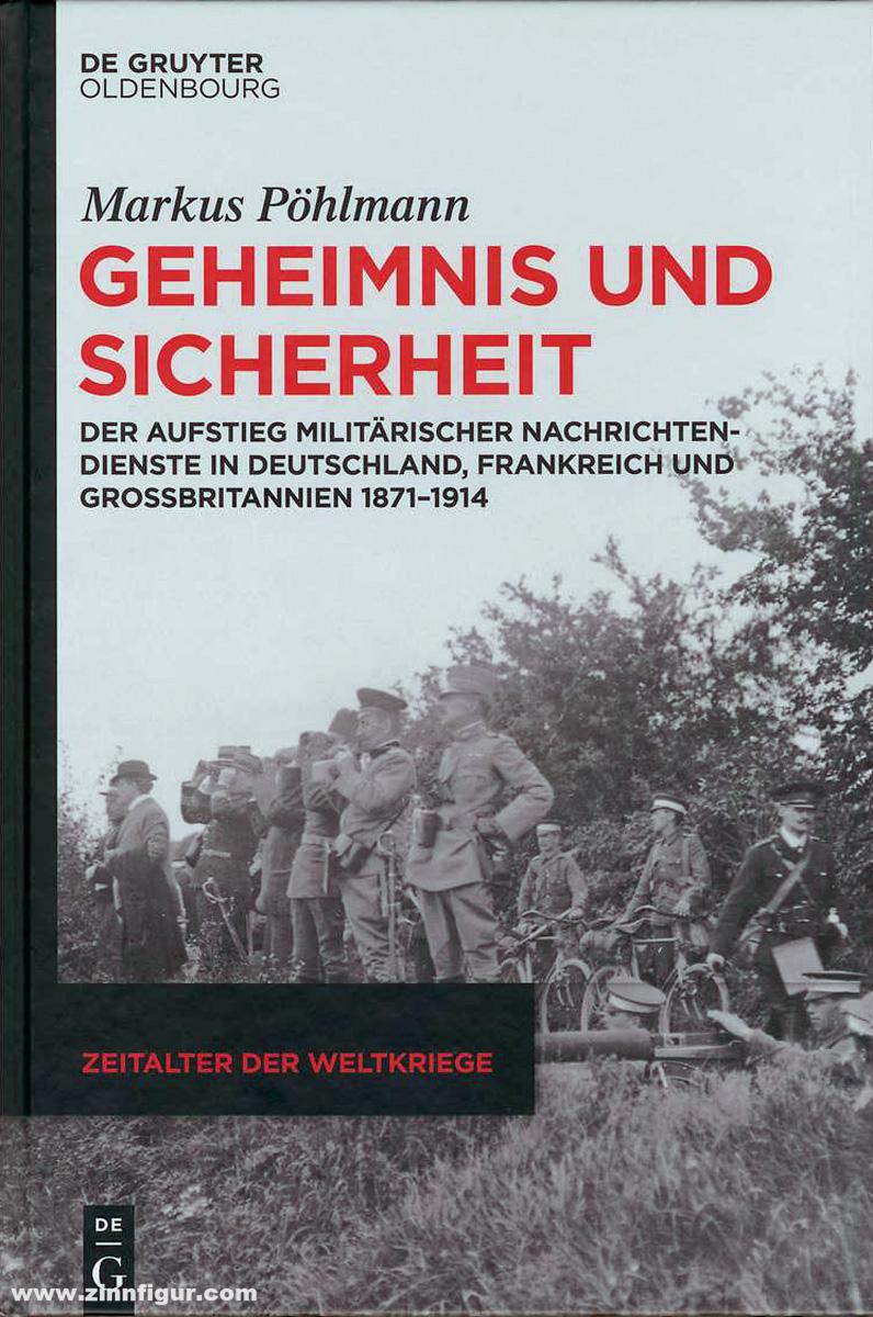 Walter de Gruyter Verlag Pöhlmann, Markus: Geheimnis und Sicherheit. Der Aufstieg militärischer Nachrichtendienste in Deutschland, Frankreich und Großbritannien 1871-1914