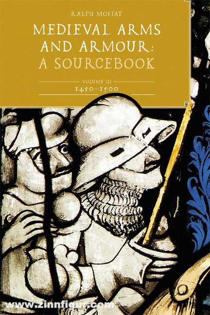 Boydell & Brewer Ltd. Moffat, Ralph: Medieval Arms and Armour. A Sourcebook. Band 3: 1450-1500