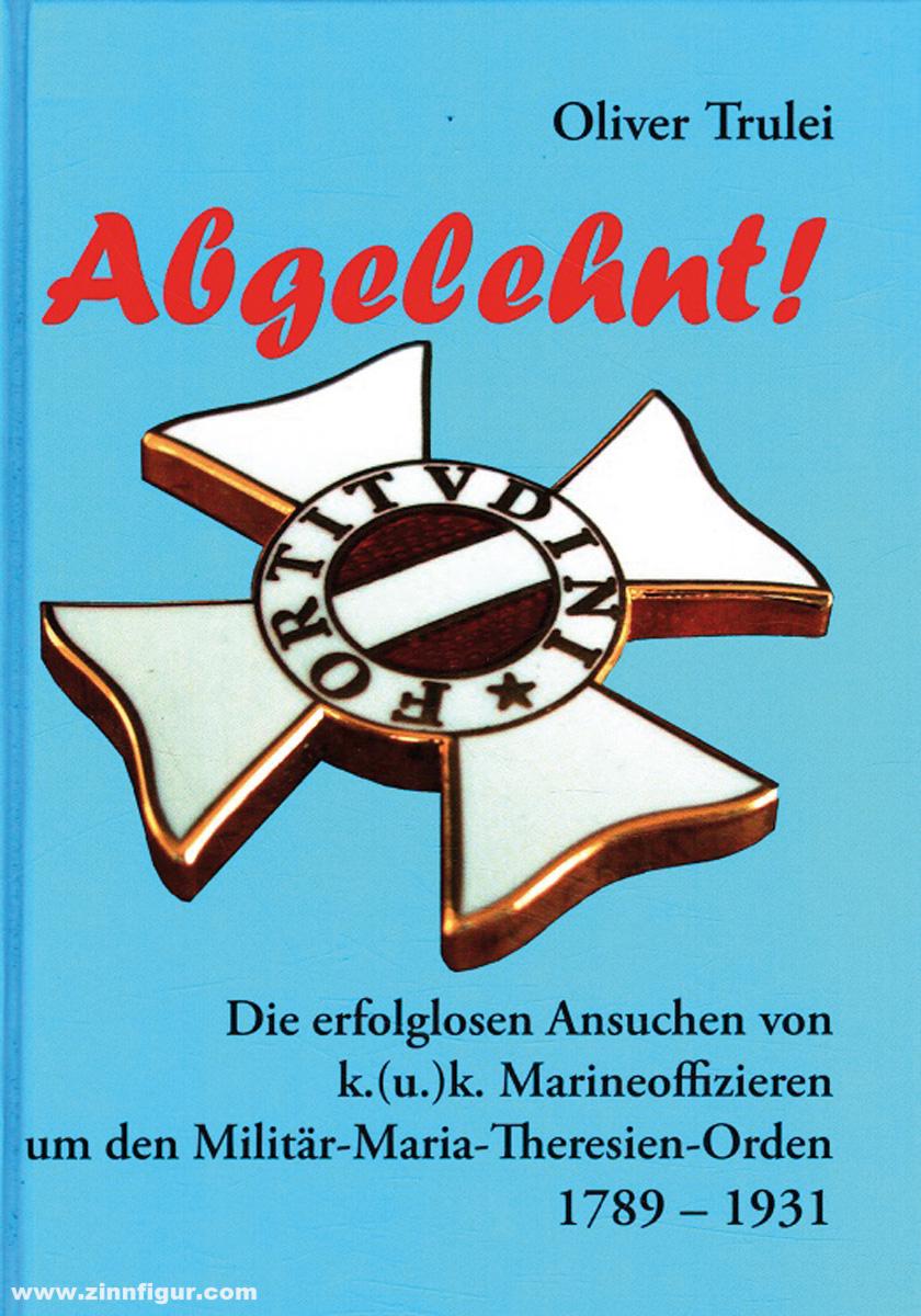 Trulei, Oliver: Abgelehnt Die erfolglosen Ansuchen von k. (u. ) k. Marineoffizieren um den Militär-Maria-Theresien-Orden 1789-1931